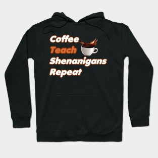 Coffee Teach Shenanigans Repeat - Funny Saint Patrick's Day Teacher Gifts Hoodie